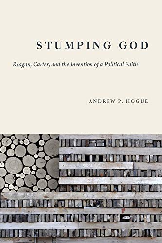 Stumping God: Reagan, Carter, And The Invention Of A Political Faith (studies In [Hardcover]