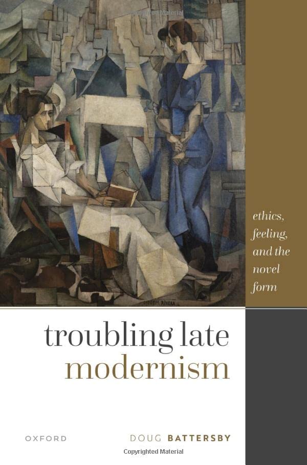 Troubling Late Modernism: Ethics, Feeling, and the Novel Form [Hardcover]