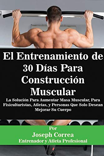 El Entrenamiento De 30 Dias Para Construccion Muscular La Solucion Para Aumenta [Paperback]