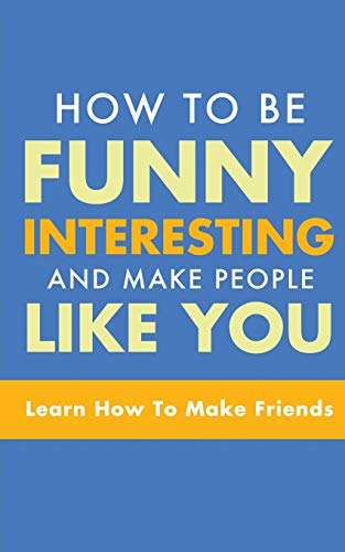 Ho to Be Funny, Interesting, and Make People Like You Learn Ho to Make Friend [Paperback]