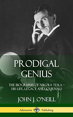 Prodigal Genius  The Biography of Nikola Tesla His Life, Legacy and Journals ( [Hardcover]