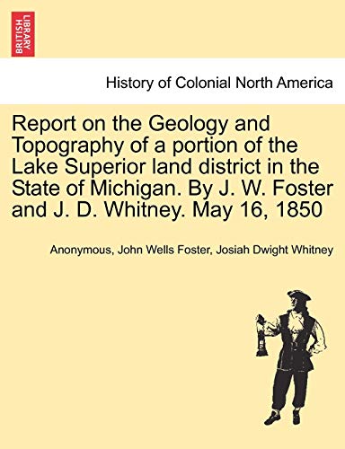 Report On The Geology And Topography Of A Portion Of The Lake Superior Land Dist [Paperback]