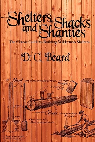 Shelters, Shacks, And Shanties The Classic Guide To Building Wilderness Shelter [Paperback]