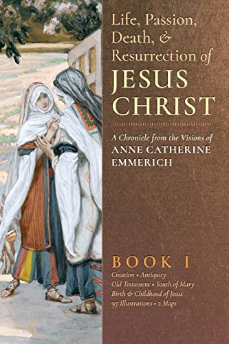 The Life, Passion, Death And Resurrection Of Jesus Christ A Chronicle From The  [Paperback]