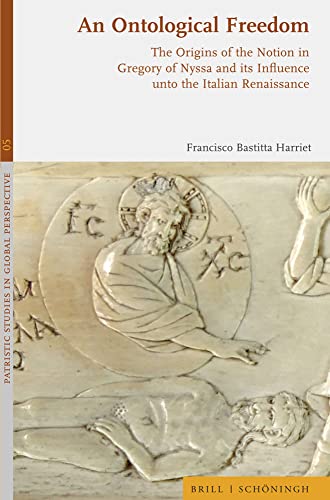 An Ontological Freedom: The Origins of the Notion in Gregory of Nyssa and its In [Hardcover]