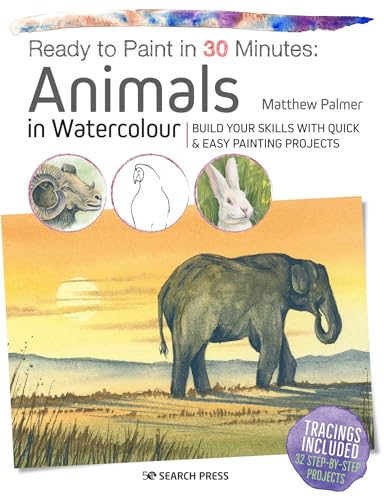 Ready to Paint in 30 Minutes: Animals in Watercolour: Build your skills with qui [Paperback]