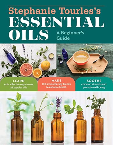 Stephanie Tourles's Essential Oils: A Beginner's Guide: Learn Safe, Effe [Paperback]