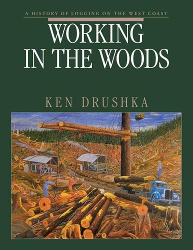 Working in the Woods  A History of Logging on the West Coast [Paperback]