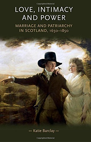 Love, Intimacy and Poer Marriage and Patriarchy in Scotland, 1650-1850 [Paperback]