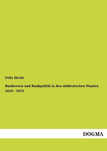 Bankesen und Bankpolitik in Den Sddeutschen Staaten 1819 - 1875 [Paperback]