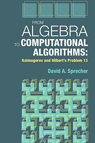 From Algebra To Computational Algorithms Kolmogorov And Hilbert's Problem 13 [Paperback]