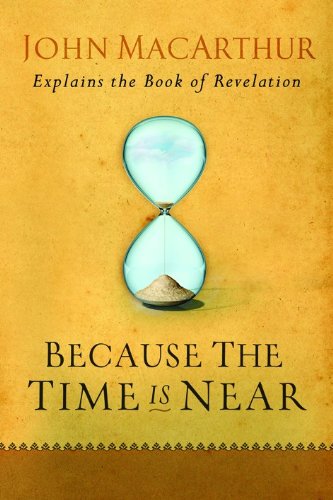 Because The Time Is Near: John Macarthur Explains The Book Of Revelation [Paperback]