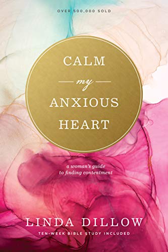 Calm My Anxious Heart: A Woman's Guide to Finding Contentment [Paperback]