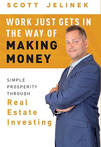 Work Just Gets In The Way Of Making Money: Simple Prosperity Through Real Estate [Hardcover]