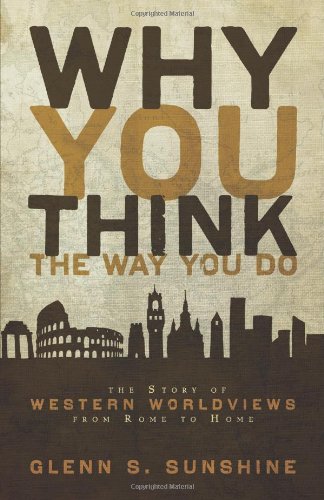 Why You Think The Way You Do: The Story Of Western Worldviews From Rome To Home [Paperback]