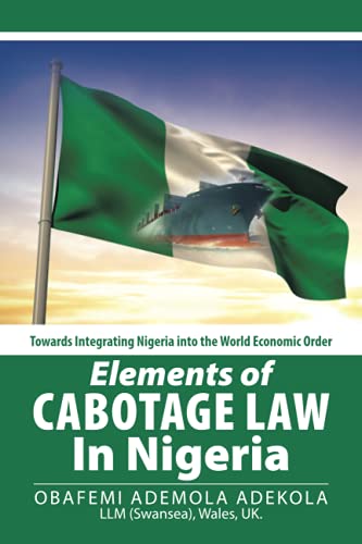 Elements of Cabotage La in Nigeria  Toards Integrating Nigeria into the World [Paperback]