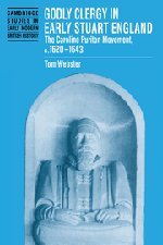 Godly Clergy in Early Stuart England The Caroline Puritan Movement, c.16201643 [Hardcover]