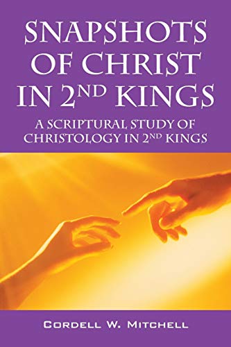 Snapshots Of Christ In 2nd Kings A Scriptural Study Of Christology In 2nd Kings [Paperback]