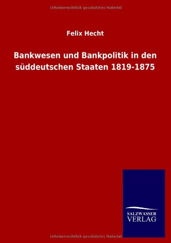 Bankesen und Bankpolitik in Den Sddeutschen Staaten 1819-1875 [Paperback]