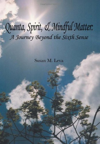 Quanta, Spirit, and Mindful Matter  A Journey Beyond the Sixth Sense [Hardcover]