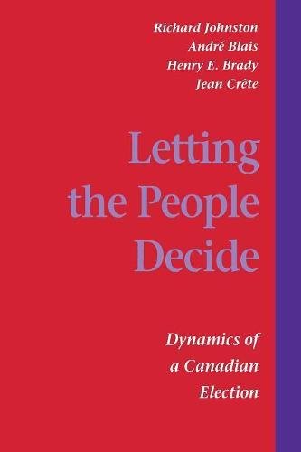 Letting the People Decide The Dynamics of Canadian Elections [Paperback]