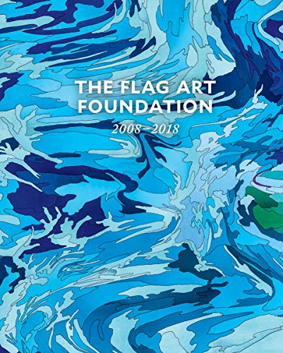 The FLAG Art Foundation: 2008–2018 [Hardcover]