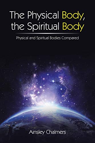 Physical Body, the Spiritual Body  Physical and Spiritual Bodies Compared [Paperback]