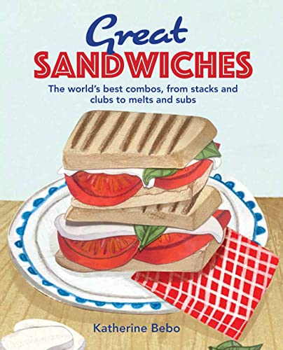 Great Sandwiches: The world's best combos, from stacks and clubs, to melts a [Hardcover]