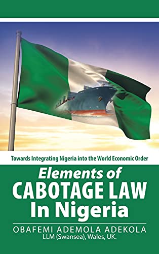 Elements of Cabotage La in Nigeria  Toards Integrating Nigeria into the World [Hardcover]