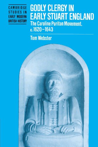 Godly Clergy in Early Stuart England The Caroline Puritan Movement, c.16201643 [Paperback]