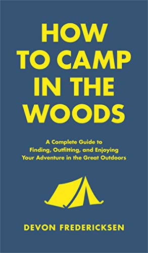 How to Camp in the Woods: A Complete Guide to Finding, Outfitting, and Enjoying  [Hardcover]