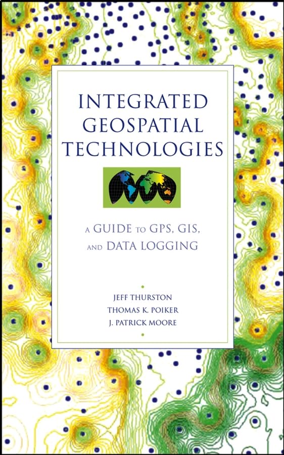 Integrated Geospatial Technologies: A Guide to GPS, GIS, and Data Logging [Hardcover]