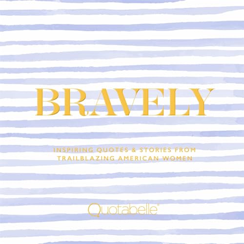 Bravely: Inspiring Quotes & Stories from Trailblazing American Women [Hardcover]