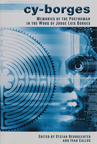 Cy-Borges: Memories of the Posthuman in the Work of Jorge Luis Borges [Hardcover]