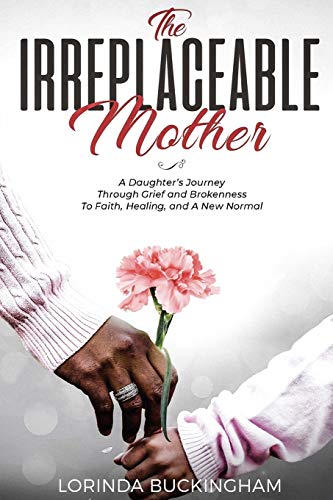 Irreplaceable Mother  A Daughter's Journey Through Grief and Brokenness to Fait [Paperback]