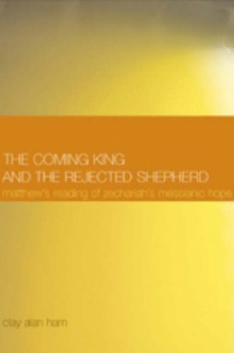 The Coming King And The Rejected Shepherd Matthe's Reading Of Zechariah's Mess [Paperback]