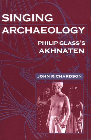 Singing Archaeology Philip Glass&8217s Akhnaten [Paperback]