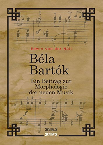 Bela Bartok. Ein Beitrag Zur Morphologie Der Neuen Musik (german Edition) [Paperback]