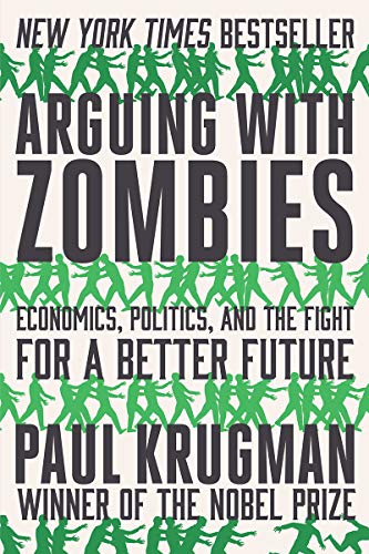 Arguing with Zombies: Economics, Politics, and the Fight for a Better Future [Paperback]