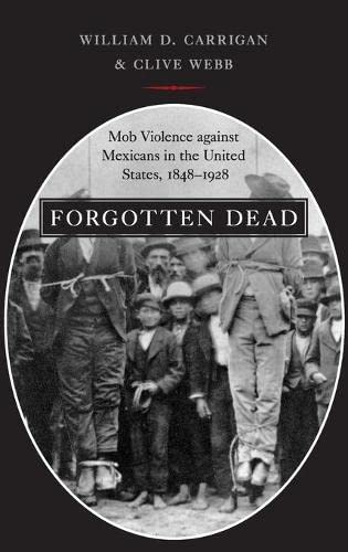 Forgotten Dead Mob Violence against Mexicans in the United States, 1848-1928 [Hardcover]