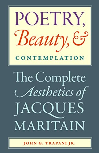 Poetry, Beauty, And Contemplation The Complete Aesthetics Of Jacques Maritain [Paperback]