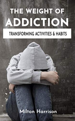 Weight of Addiction  Activities, Habits, and Treatments to Produce Change [Paperback]