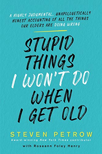 Stupid Things I Won't Do When I Get Old: A Highly Judgmental, Unapologetically H [Hardcover]