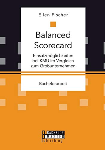 Balanced Scorecard Einsatzmoglichkeiten Bei Kmu Im Vergleich Zum Grossunternehm [Paperback]