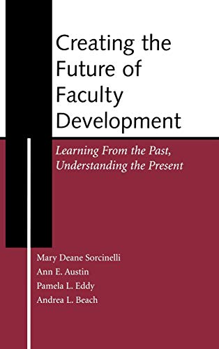 Creating the Future of Faculty Development Learning From the Past, Understandin [Hardcover]