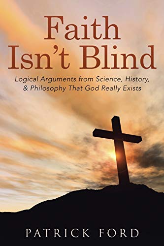 Faith Isn't Blind Logical Arguments From Science, History, & Philosophy That Go [Paperback]