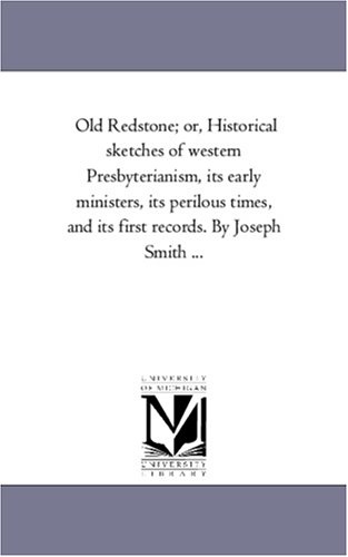 Old Redstone or, Historical Sketches of Western Presbyterianism, Its Early Mini [Unknon]