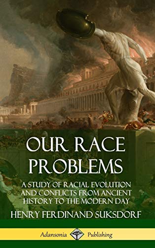 Our Race Problems  A Study of Racial Evolution and Conflicts from Ancient Histo [Hardcover]