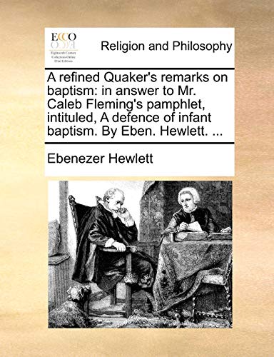 Refined Quaker's Remarks on Baptism  In anser to Mr. Caleb Fleming's pamphlet, [Paperback]