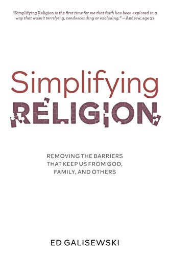 Simplifying Religion - Removing Barriers That Keep Us From God, Family, And Othe